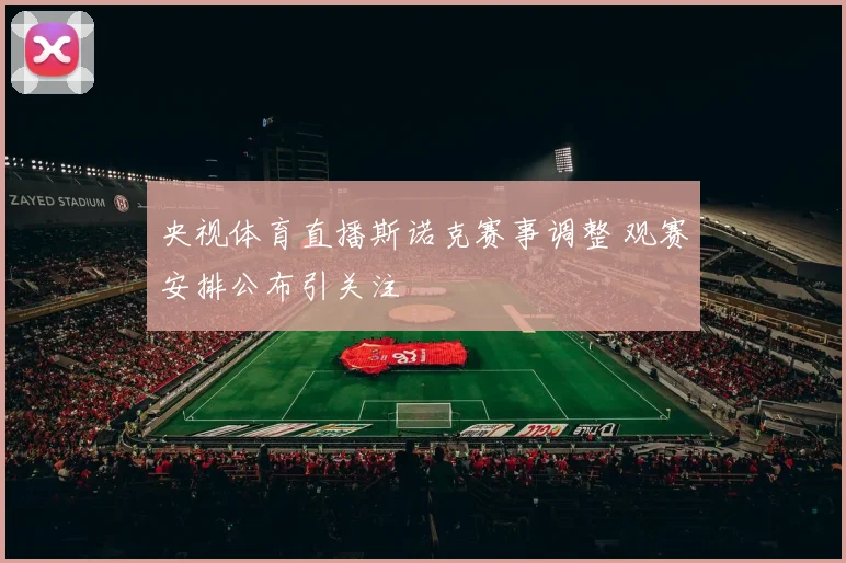 央视体育直播斯诺克赛事调整 观赛安排公布引关注