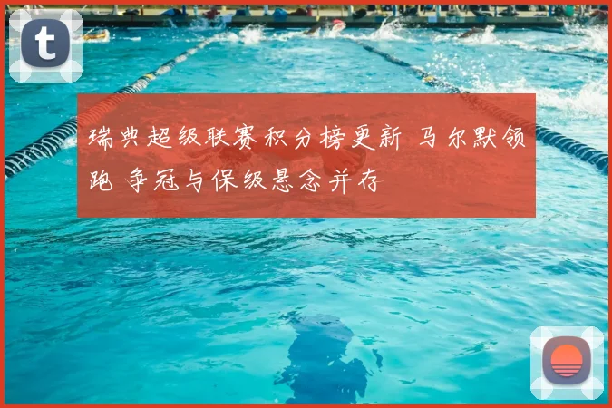 瑞典超级联赛积分榜更新 马尔默领跑 争冠与保级悬念并存