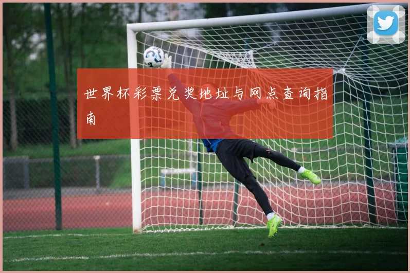 世界杯彩票兑奖地址与网点查询指南